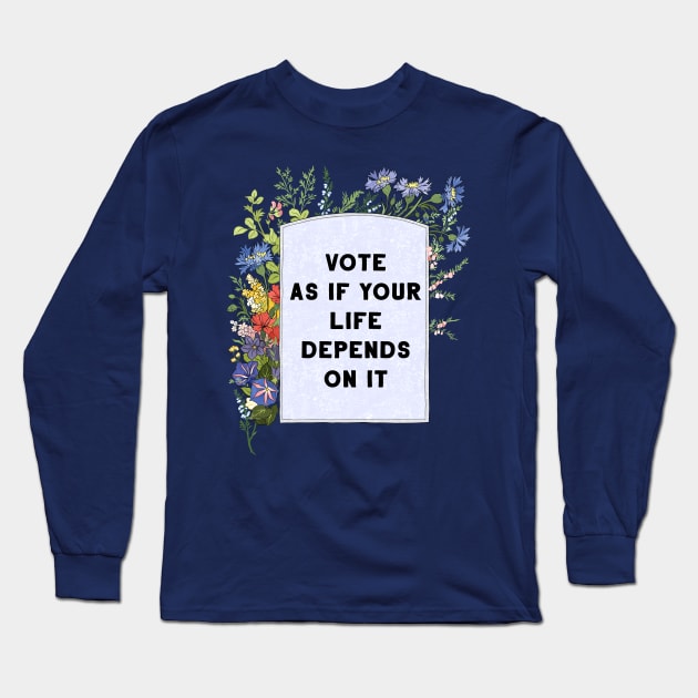 Vote as if your life depends on it Long Sleeve T-Shirt by FabulouslyFeminist